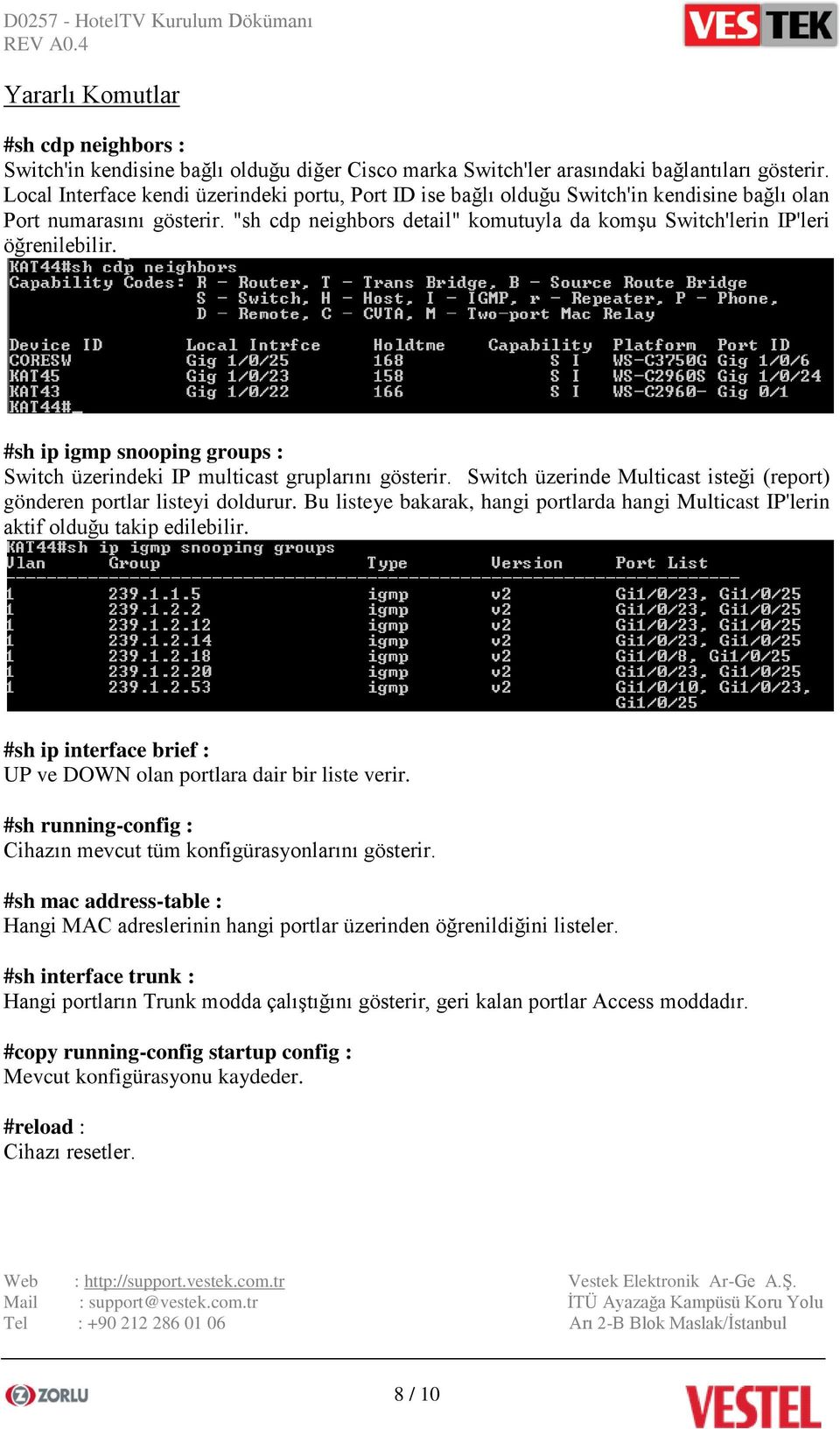 "sh cdp neighbors detail" komutuyla da komşu Switch'lerin IP'leri öğrenilebilir. #sh ip igmp snooping groups : Switch üzerindeki IP multicast gruplarını gösterir.