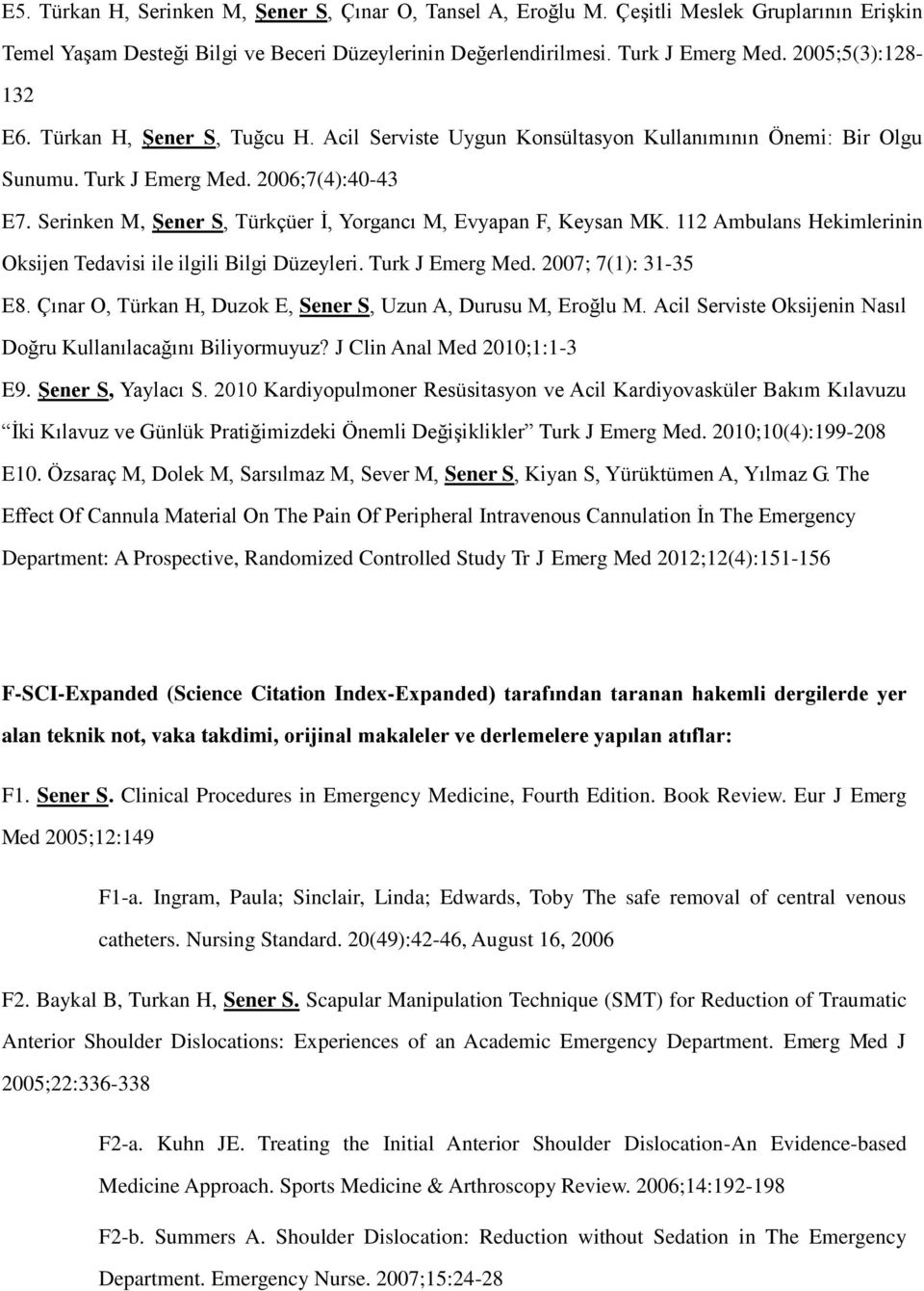 Serinken M, Şener S, Türkçüer İ, Yorgancı M, Evyapan F, Keysan MK. 112 Ambulans Hekimlerinin Oksijen Tedavisi ile ilgili Bilgi Düzeyleri. Turk J Emerg Med. 2007; 7(1): 31-35 E8.