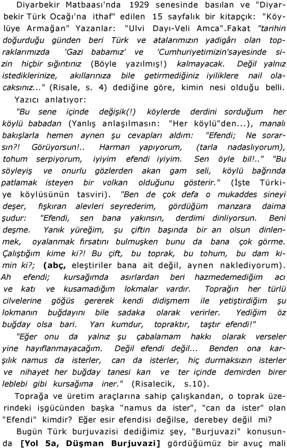 Değil yalnız istediklerinize, akıllarınıza bile getirmediğiniz iyiliklere nail olacaksınız..." (Risale, s. 4) dediğine göre, kimin nesi olduğu belli. Yazıcı anlatıyor: "Bu sene içinde değişik(!