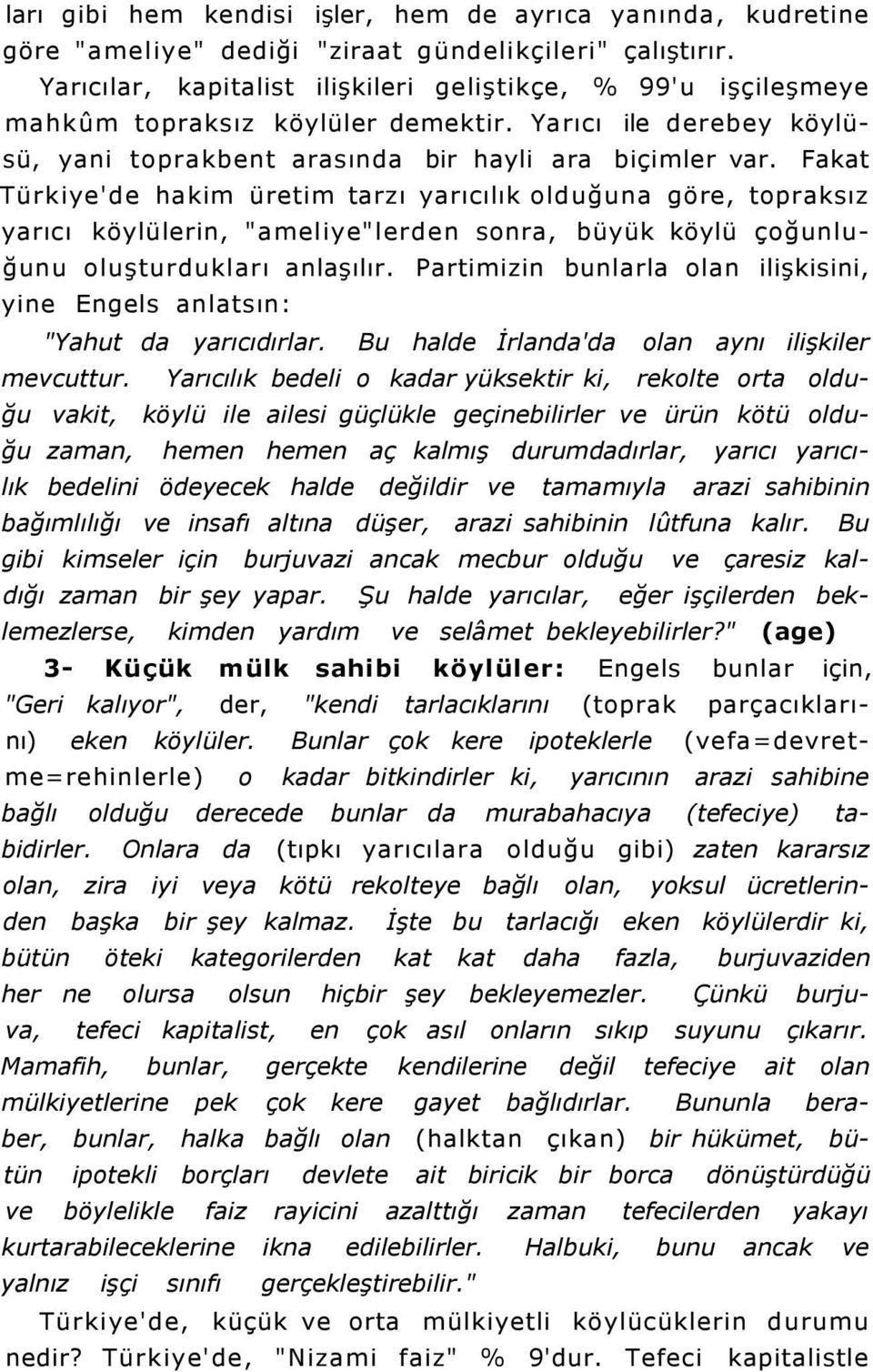 Fakat Türkiye'de hakim üretim tarzı yarıcılık olduğuna göre, topraksız yarıcı köylülerin, "ameliye"lerden sonra, büyük köylü çoğunluğunu oluşturdukları anlaşılır.