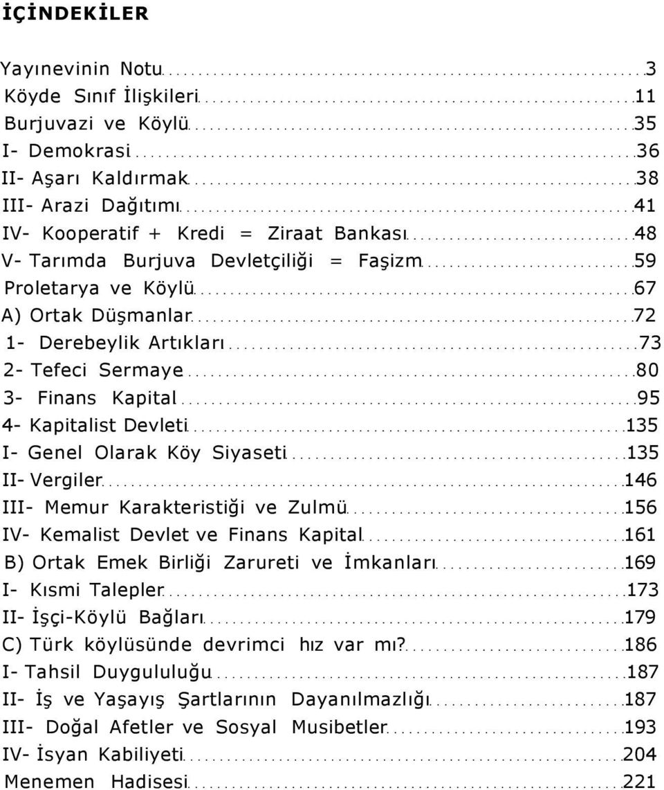 Siyaseti 135 II- Vergiler 146 III- Memur Karakteristiği ve Zulmü 156 IV- Kemalist Devlet ve Finans Kapital 161 B) Ortak Emek Birliği Zarureti ve İmkanları 169 I- Kısmi Talepler 173 II- İşçi-Köylü