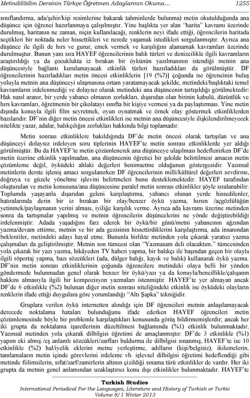 Yine başlıkta yer alan harita kavramı üzerinde durulmuş, haritanın ne zaman, niçin kullanılacağı, renklerin neyi ifade ettiği, öğrencilerin haritada seçtikleri bir noktada neler hissettikleri ve