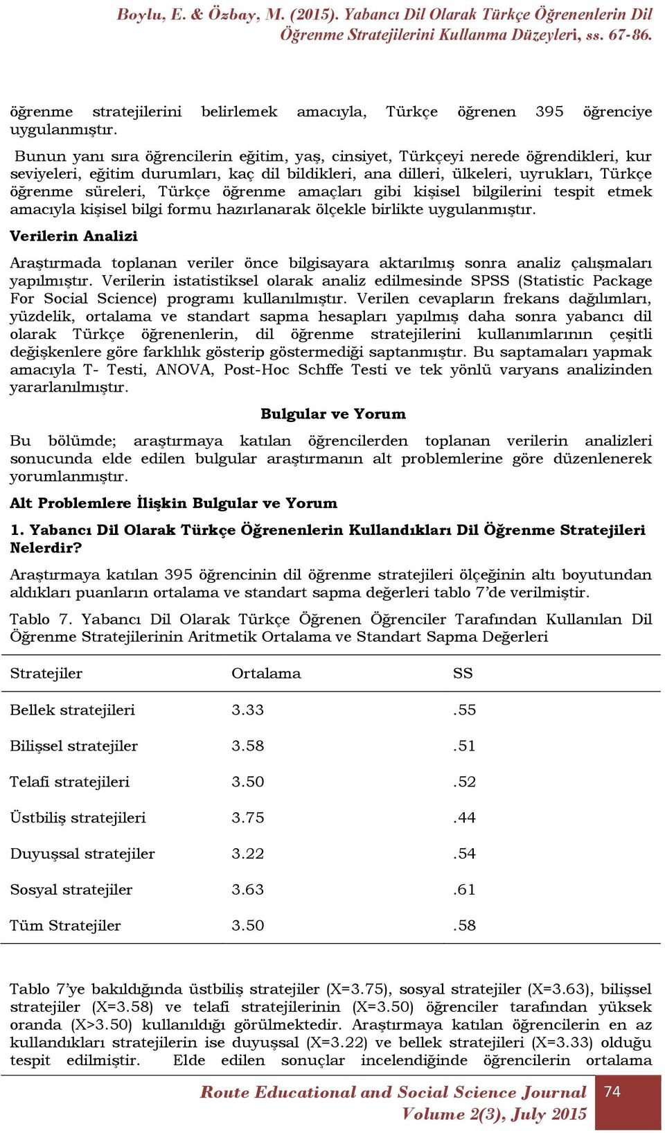 Türkçe öğrenme amaçları gibi kişisel bilgilerini tespit etmek amacıyla kişisel bilgi formu hazırlanarak ölçekle birlikte uygulanmıştır.