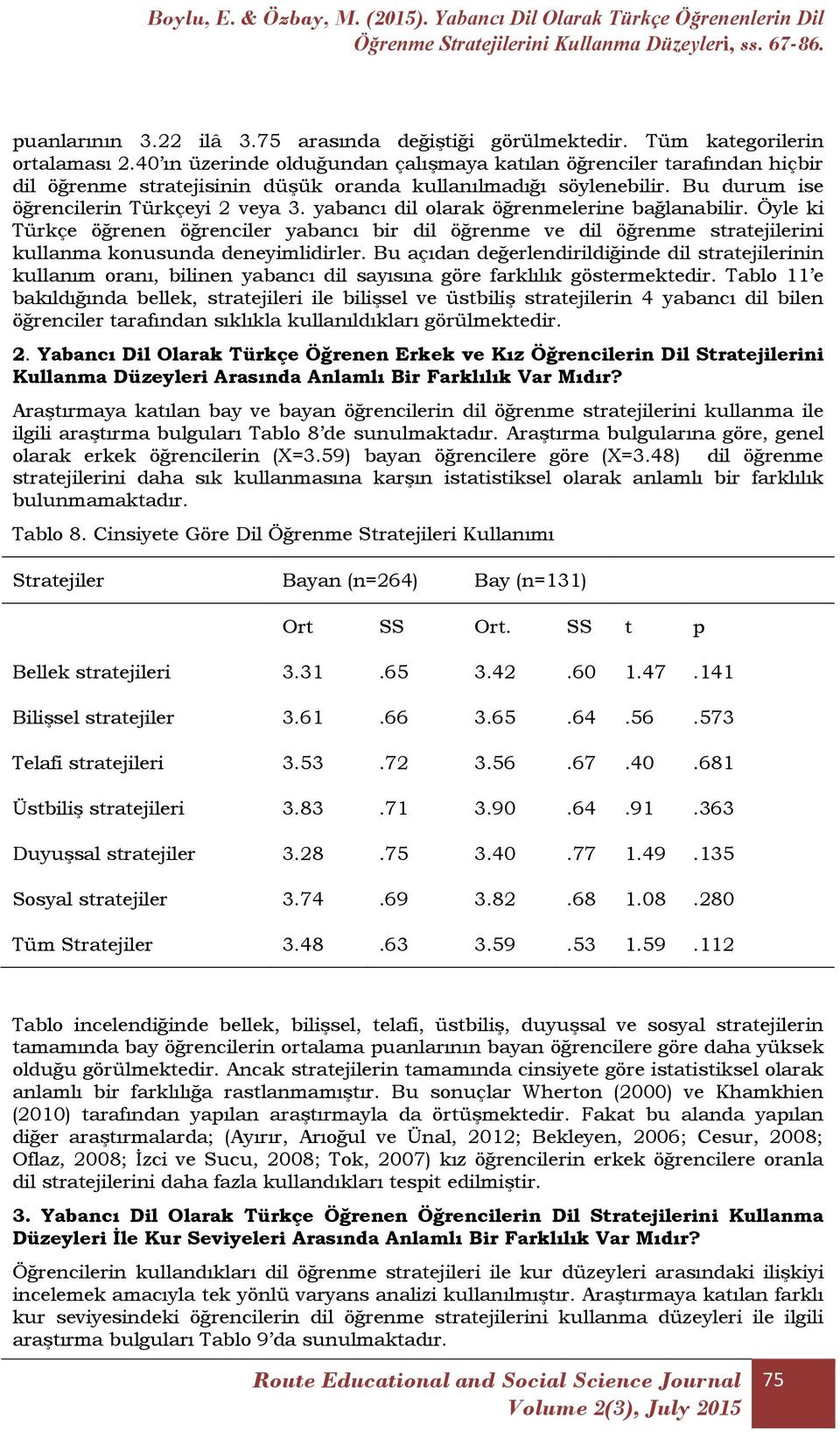 yabancı dil olarak öğrenmelerine bağlanabilir. Öyle ki Türkçe öğrenen öğrenciler yabancı bir dil öğrenme ve dil öğrenme stratejilerini kullanma konusunda deneyimlidirler.