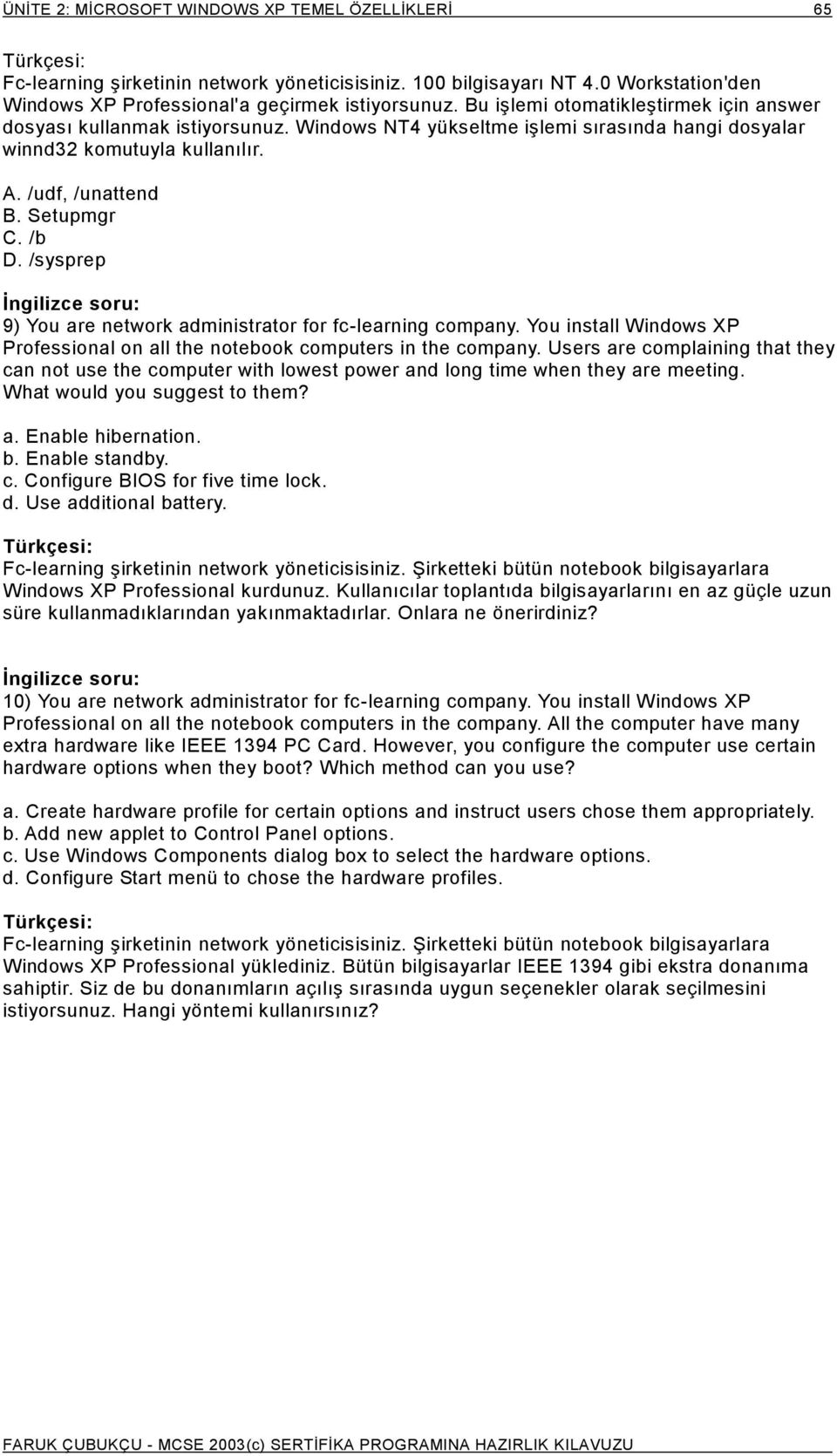 /sysprep İngilizce soru: 9) You are network administrator for fc-learning company. You install Windows XP Professional on all the notebook computers in the company.