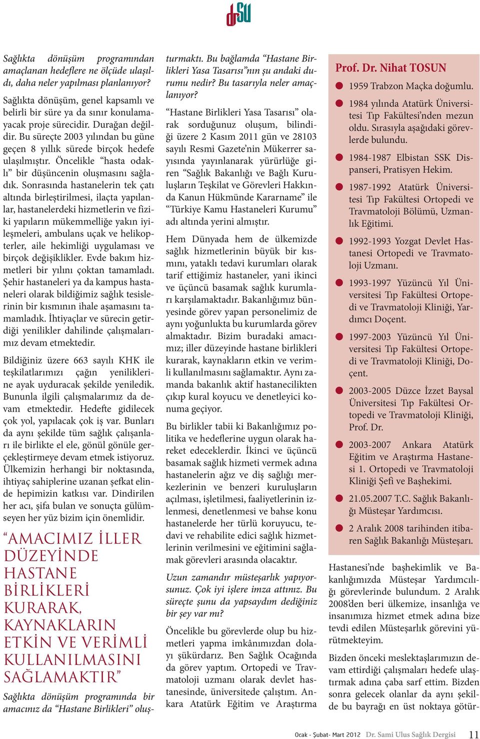 Sonrasında hastanelerin tek çatı altında birleştirilmesi, ilaçta yapılanlar, hastanelerdeki hizmetlerin ve fiziki yapıların mükemmelliğe yakın iyileşmeleri, ambulans uçak ve helikopterler, aile