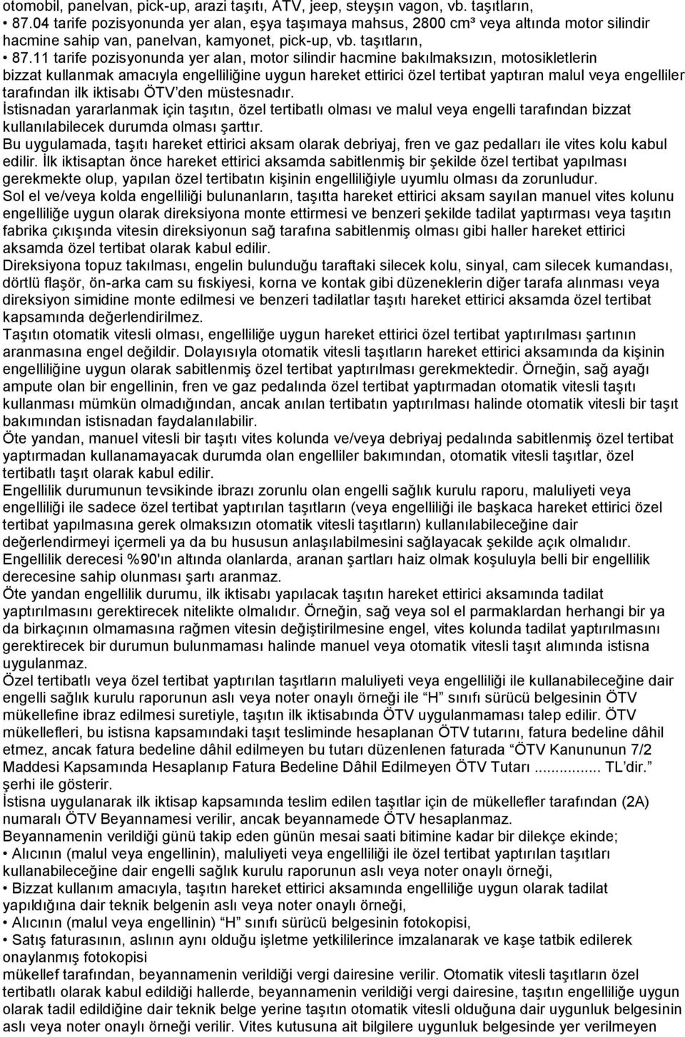 11 tarife pozisyonunda yer alan, motor silindir hacmine bakılmaksızın, motosikletlerin bizzat kullanmak amacıyla engelliliğine uygun hareket ettirici özel tertibat yaptıran malul veya engelliler