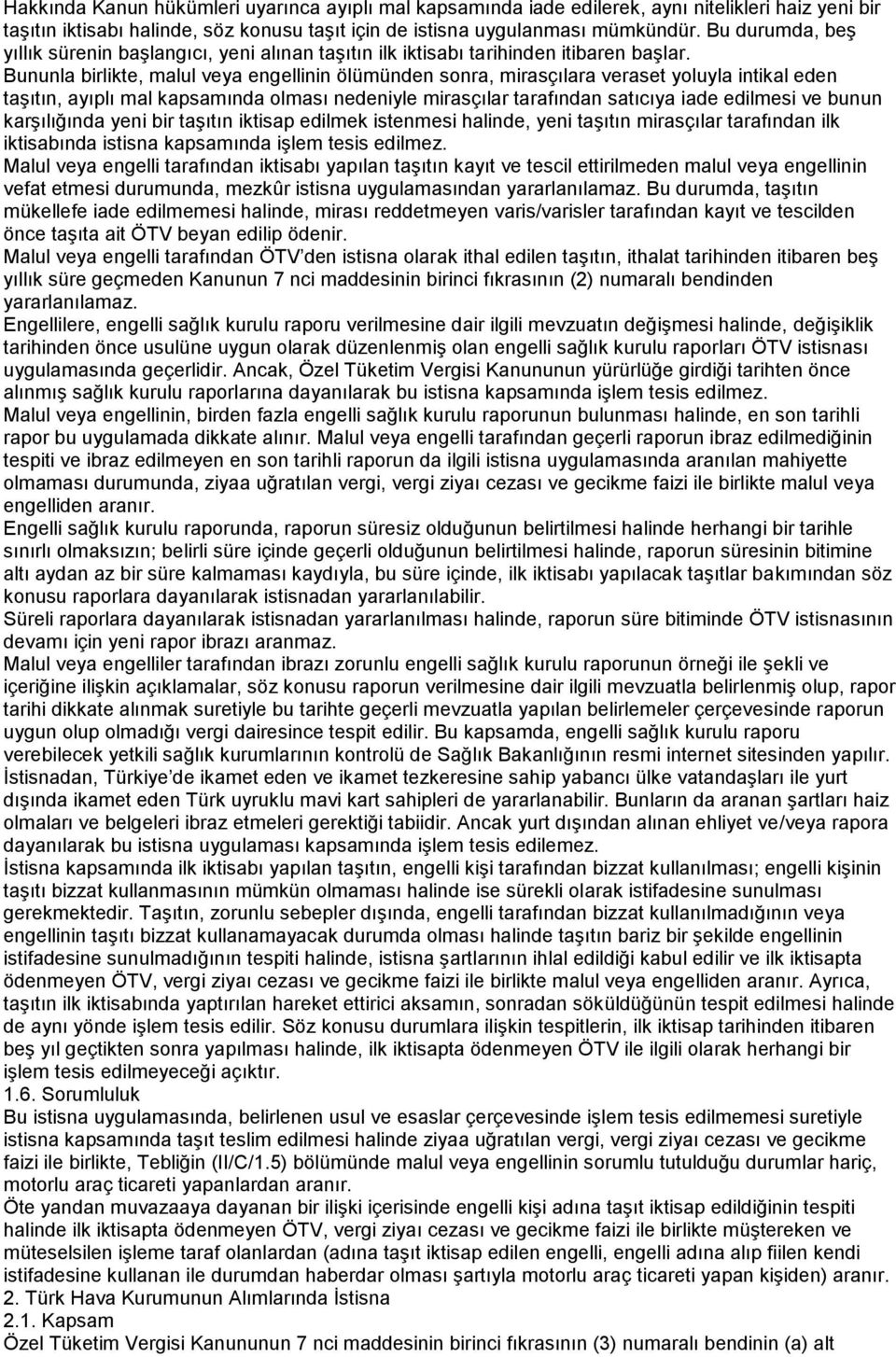 Bununla birlikte, malul veya engellinin ölümünden sonra, mirasçılara veraset yoluyla intikal eden taşıtın, ayıplı mal kapsamında olması nedeniyle mirasçılar tarafından satıcıya iade edilmesi ve bunun