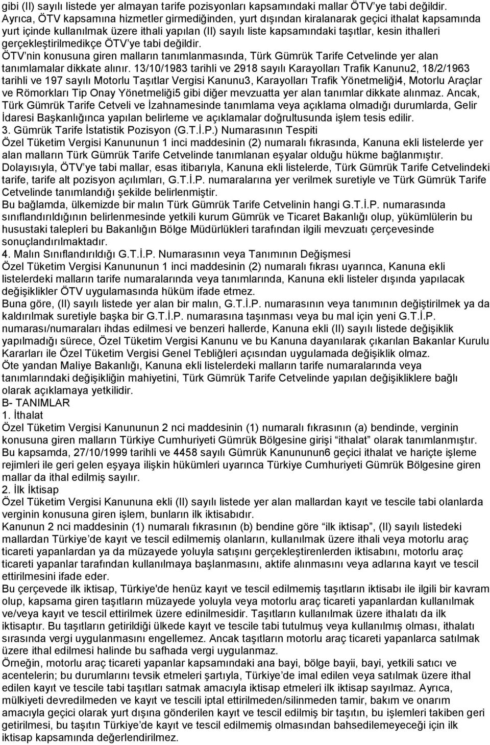 ithalleri gerçekleştirilmedikçe ÖTV ye tabi değildir. ÖTV nin konusuna giren malların tanımlanmasında, Türk Gümrük Tarife Cetvelinde yer alan tanımlamalar dikkate alınır.