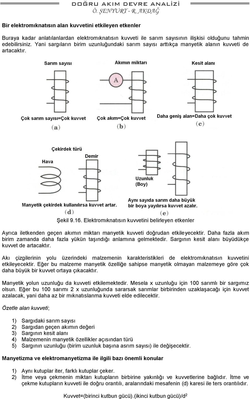 Elektromıknatısın kuvvetini belirleyen etkenler Ayrıca iletkenden geçen akımın miktarı manyetik kuvveti doğrudan etkileyecektir.