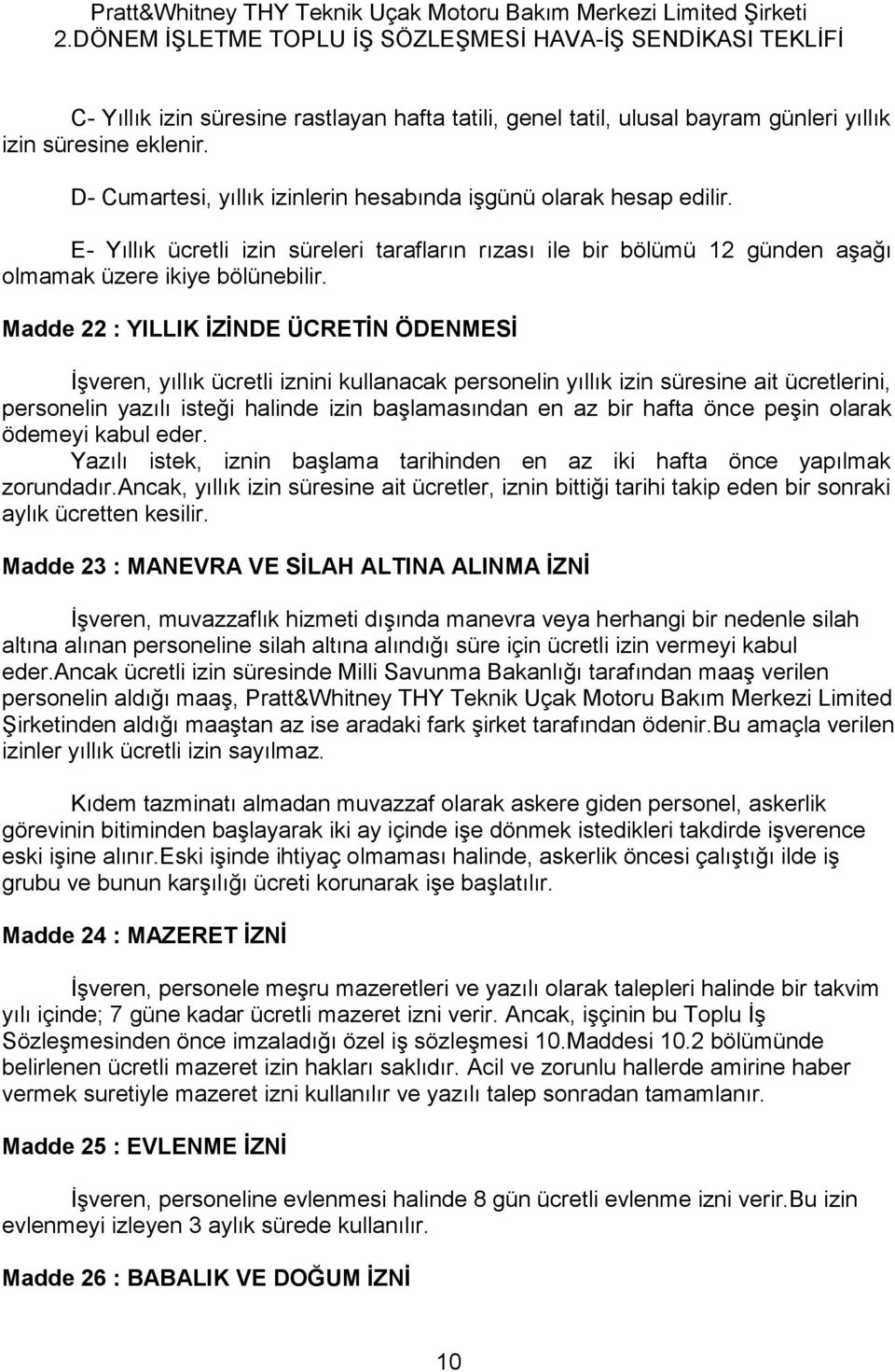 Madde 22 : YILLIK İZİNDE ÜCRETİN ÖDENMESİ İşveren, yıllık ücretli iznini kullanacak personelin yıllık izin süresine ait ücretlerini, personelin yazılı isteği halinde izin başlamasından en az bir