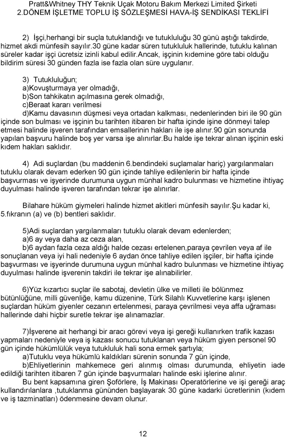 ancak, işçinin kıdemine göre tabi olduğu bildirim süresi 30 günden fazla ise fazla olan süre uygulanır.