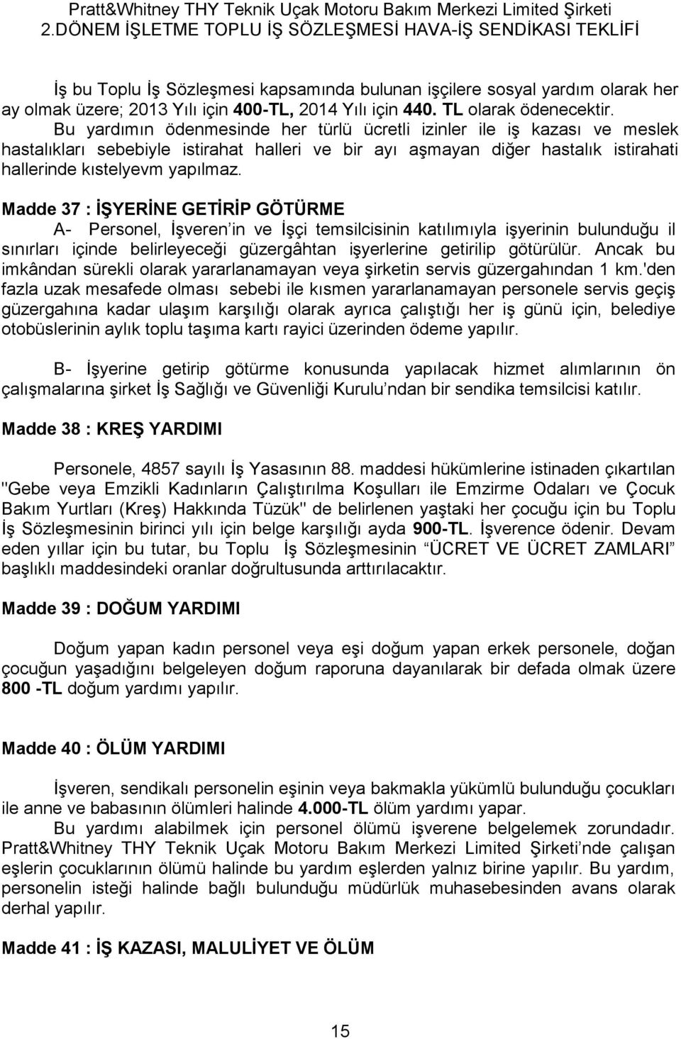 Madde 37 : İŞYERİNE GETİRİP GÖTÜRME A- Personel, İşveren in ve İşçi temsilcisinin katılımıyla işyerinin bulunduğu il sınırları içinde belirleyeceği güzergâhtan işyerlerine getirilip götürülür.