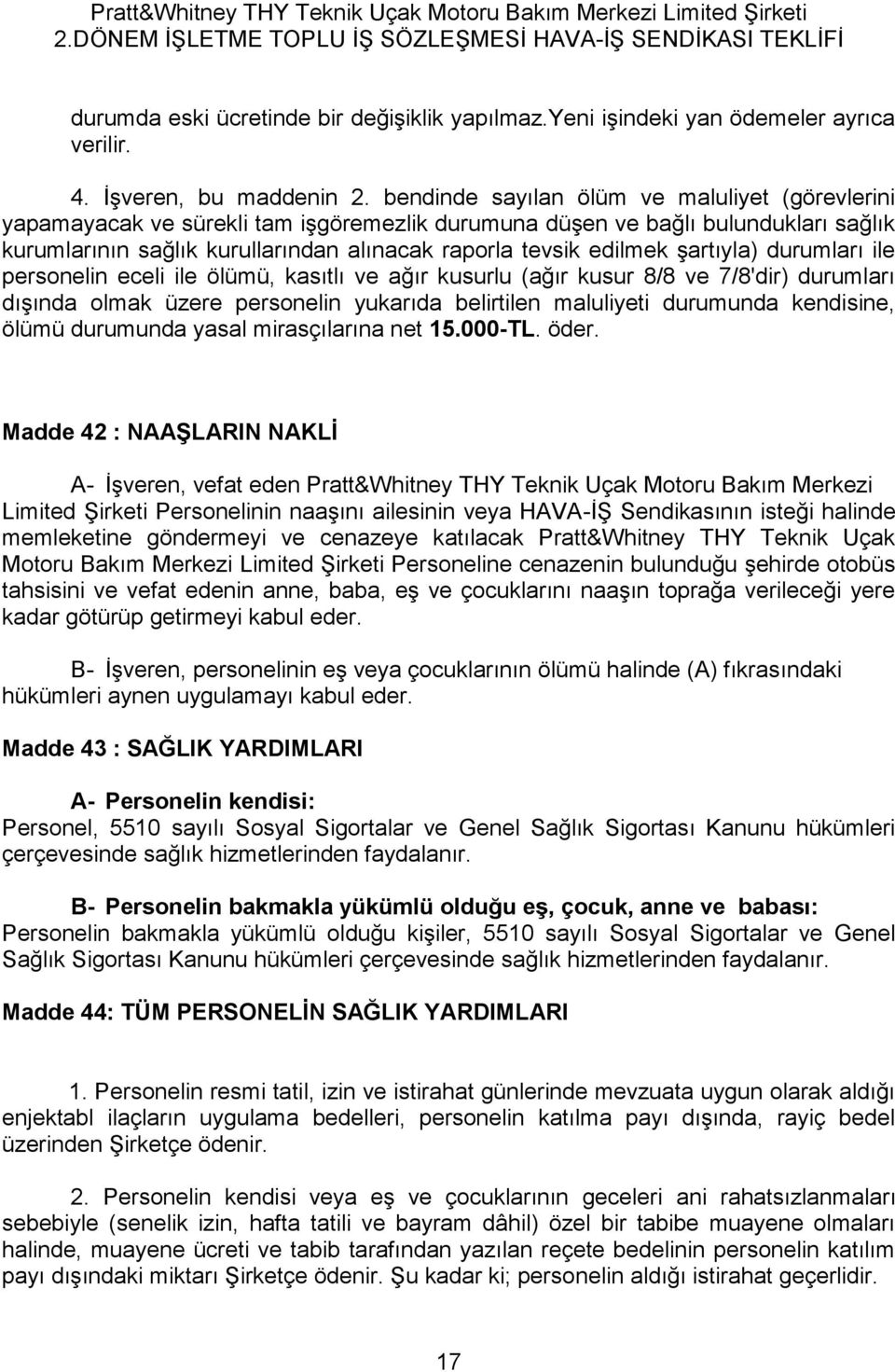 şartıyla) durumları ile personelin eceli ile ölümü, kasıtlı ve ağır kusurlu (ağır kusur 8/8 ve 7/8'dir) durumları dışında olmak üzere personelin yukarıda belirtilen maluliyeti durumunda kendisine,