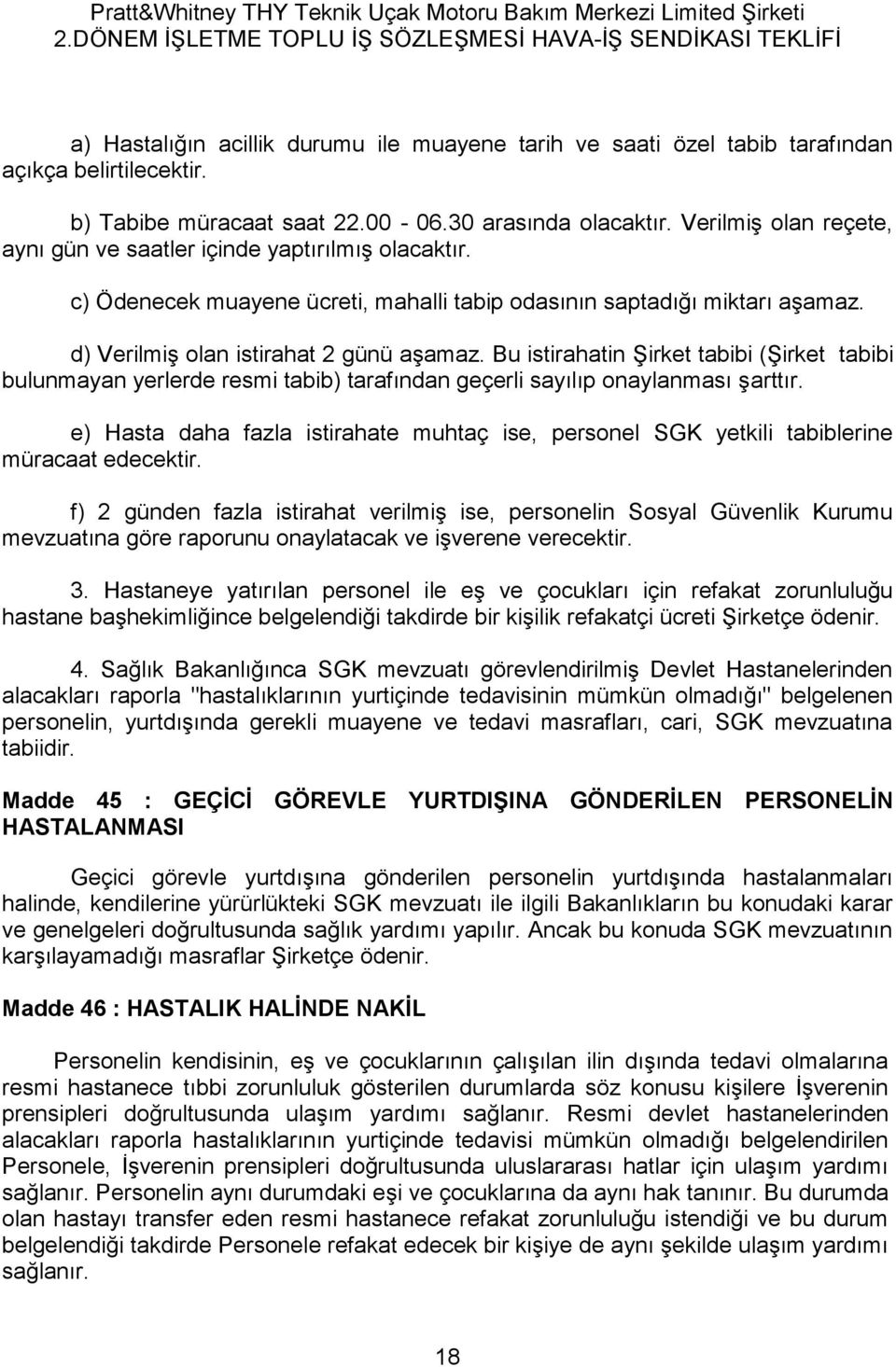 Bu istirahatin Şirket tabibi (Şirket tabibi bulunmayan yerlerde resmi tabib) tarafından geçerli sayılıp onaylanması şarttır.