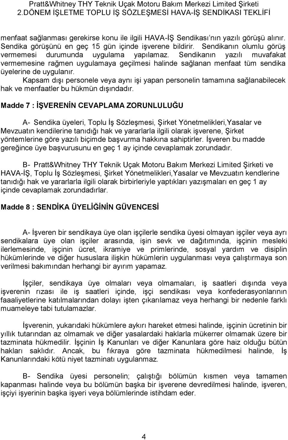 Kapsam dışı personele veya aynı işi yapan personelin tamamına sağlanabilecek hak ve menfaatler bu hükmün dışındadır.