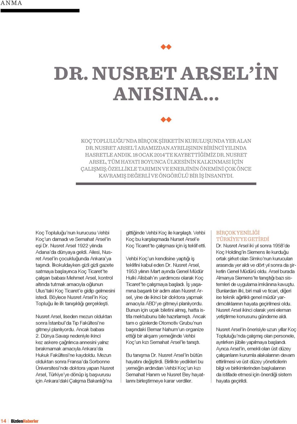 Koç Topluluğu nun kurucusu Vehbi Koç un damadı ve Semahat Arsel in eşi Dr. Nusret Arsel 1922 yılında Adana da dünyaya geldi. Ailesi, Nusret Arsel in çocukluğunda Ankara ya taşındı.