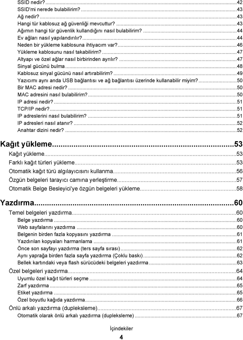 ...47 Sinyal gücünü bulma...48 Kablosuz sinyal gücünü nasıl artırabilirim?...49 Yazıcımı aynı anda USB bağlantısı ve ağ bağlantısı üzerinde kullanabilir miyim?...50 Bir MAC adresi nedir?