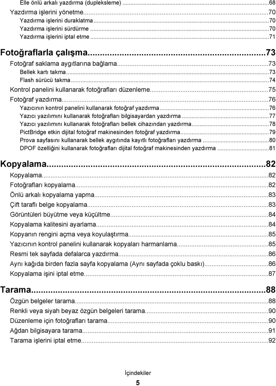 ..76 Yazıcının kontrol panelini kullanarak fotoğraf yazdırma...76 Yazıcı yazılımını kullanarak fotoğrafları bilgisayardan yazdırma.