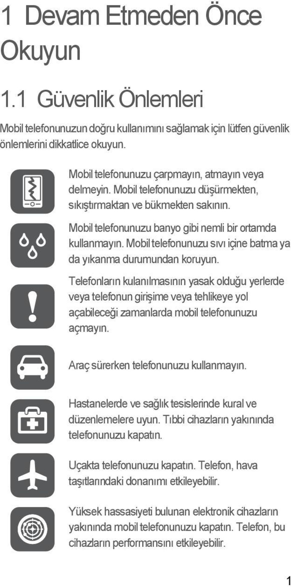 Mobil telefonunuzu sıvı içine batma ya da yıkanma durumundan koruyun.