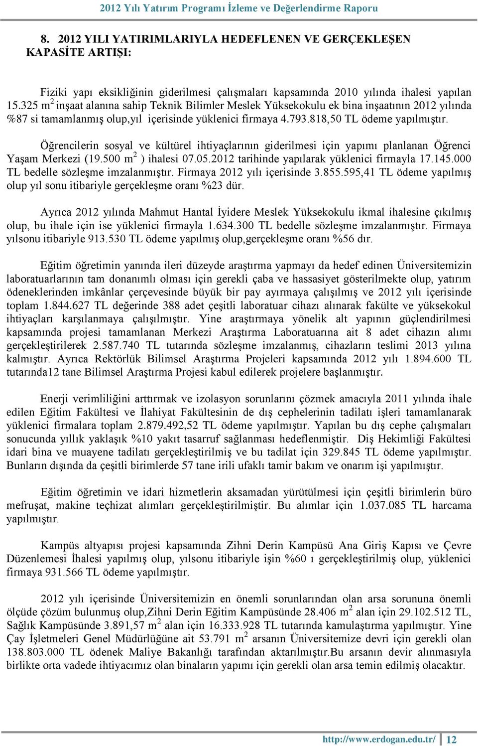 Öğrencilerin sosyal ve kültürel ihtiyaçlarının giderilmesi için yapımı planlanan Öğrenci Yaşam Merkezi (19.500 m 2 ) ihalesi 07.05.2012 tarihinde yapılarak yüklenici firmayla 17.145.