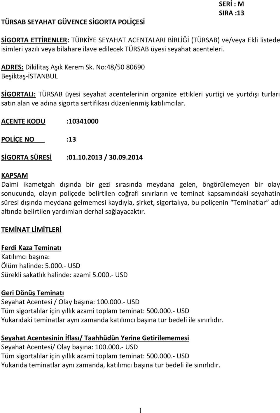 No:48/50 80690 Beşiktaş-İSTANBUL SİGORTALI: TÜRSAB üyesi seyahat acentelerinin organize ettikleri yurtiçi ve yurtdışı turları satın alan ve adına sigorta sertifikası düzenlenmiş katılımcılar.