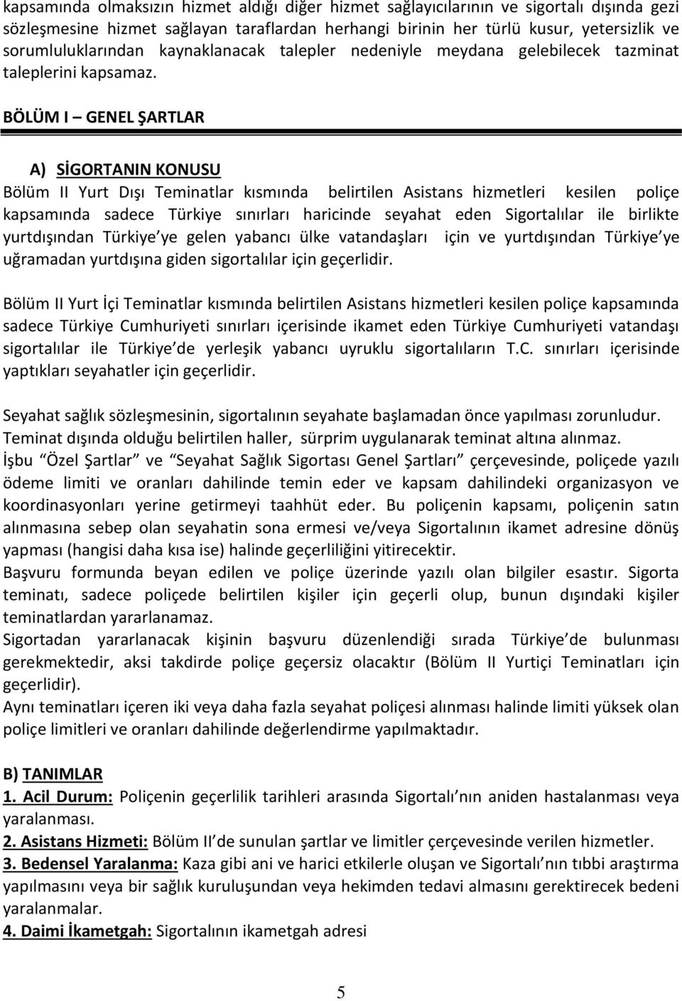 BÖLÜM I GENEL ŞARTLAR A) SİGORTANIN KONUSU Bölüm II Yurt Dışı Teminatlar kısmında belirtilen Asistans hizmetleri kesilen poliçe kapsamında sadece Türkiye sınırları haricinde seyahat eden Sigortalılar