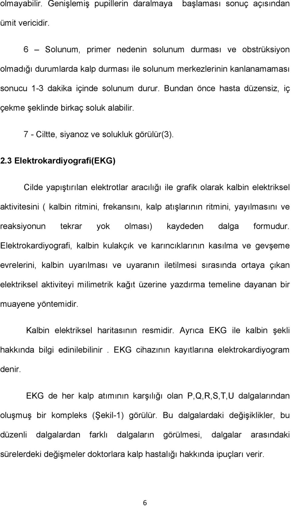 Bundan önce hasta düzensiz, iç çekme şeklinde birkaç soluk alabilir. 7 - Ciltte, siyanoz ve solukluk görülür(3). 2.