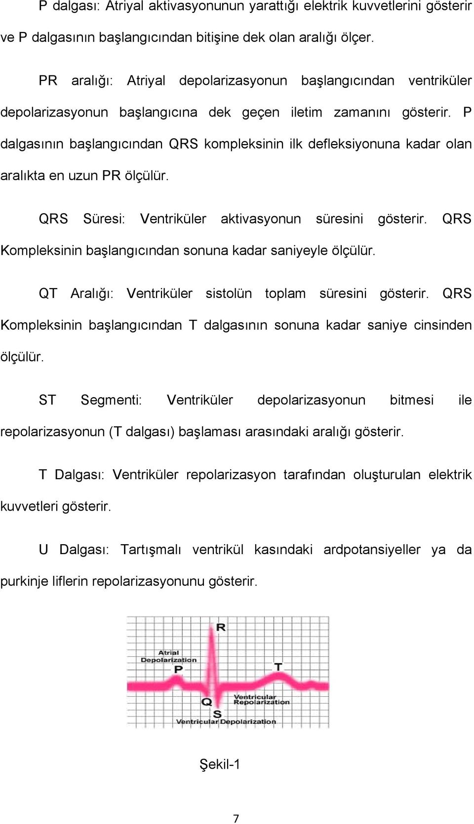 P dalgasının başlangıcından QRS kompleksinin ilk defleksiyonuna kadar olan aralıkta en uzun PR ölçülür. QRS Süresi: Ventriküler aktivasyonun süresini gösterir.