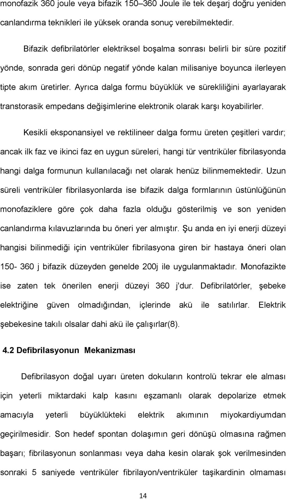 Ayrıca dalga formu büyüklük ve sürekliliğini ayarlayarak transtorasik empedans değişimlerine elektronik olarak karşı koyabilirler.