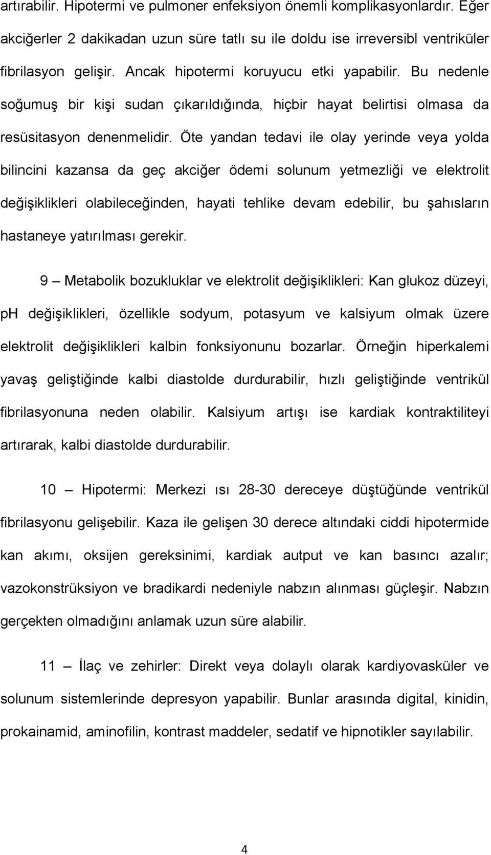 Öte yandan tedavi ile olay yerinde veya yolda bilincini kazansa da geç akciğer ödemi solunum yetmezliği ve elektrolit değişiklikleri olabileceğinden, hayati tehlike devam edebilir, bu şahısların