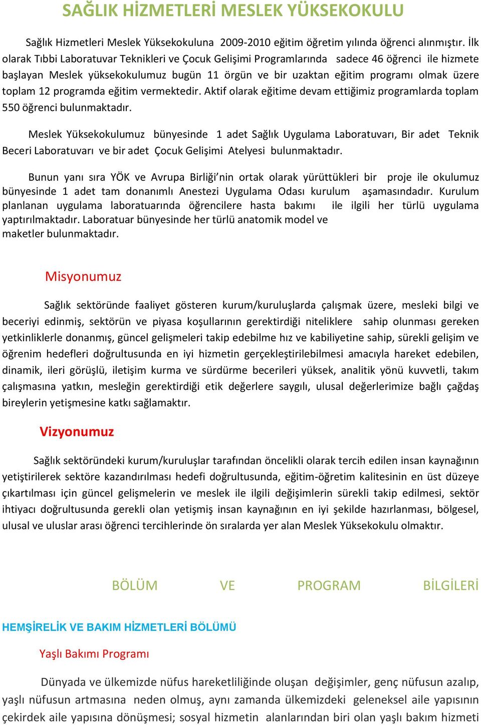 12 programda eğitim vermektedir. Aktif olarak eğitime devam ettiğimiz programlarda toplam 550 öğrenci bulunmaktadır.