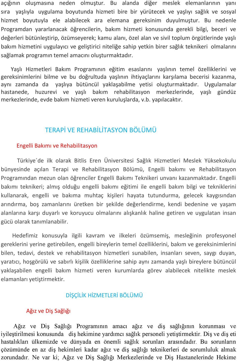 Bu nedenle Programdan yararlanacak öğrencilerin, bakım hizmeti konusunda gerekli bilgi, beceri ve değerleri bütünleştirip, özümseyerek; kamu alanı, özel alan ve sivil toplum örgütlerinde yaşlı bakım