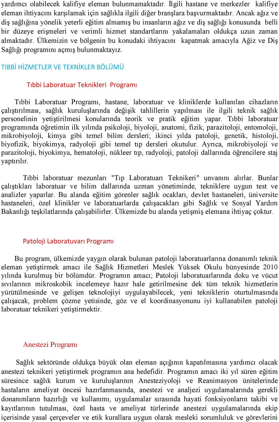 almaktadır. Ülkemizin ve bölgenin bu konudaki ihtiyacını kapatmak amacıyla Ağiz ve Diş Sağlığı programını açmış bulunmaktayız.