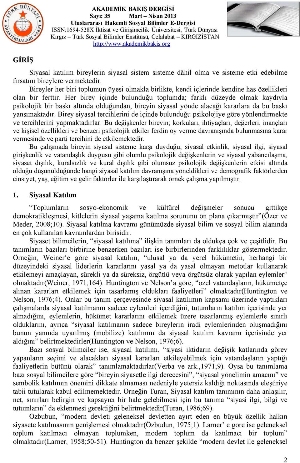 Her birey içinde bulunduğu toplumda; farklı düzeyde olmak kaydıyla psikolojik bir baskı altında olduğundan, bireyin siyasal yönde alacağı kararlara da bu baskı yansımaktadır.