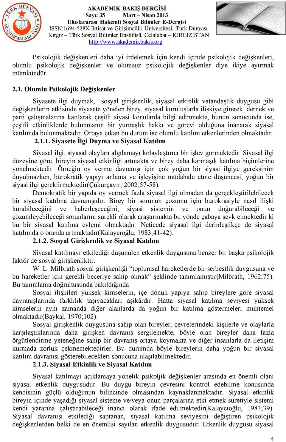 girerek, dernek ve parti çalışmalarına katılarak çeşitli siyasi konularda bilgi edinmekte, bunun sonucunda ise, çeşitli etkinliklerde bulunmanın bir yurttaşlık hakkı ve görevi olduğuna inanarak