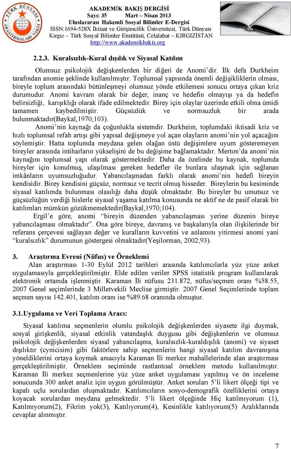 Anomi kavram olarak bir değer, inanç ve hedefin olmayışı ya da hedefin belirsizliği, karışıklığı olarak ifade edilmektedir. Birey için olaylar üzerinde etkili olma ümidi tamamen kaybedilmiştir.