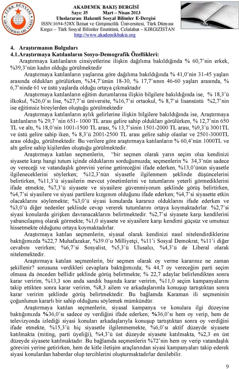 katılanların yaşlarına göre dağılıma bakıldığında % 41,0 nin 31-45 yaşları arasında oldukları görülürken, %34,7 ünün 18-30, % 17,7 sının 46-60 yaşları arasında, % 6,7 ninde 61 ve üstü yaşlarda olduğu