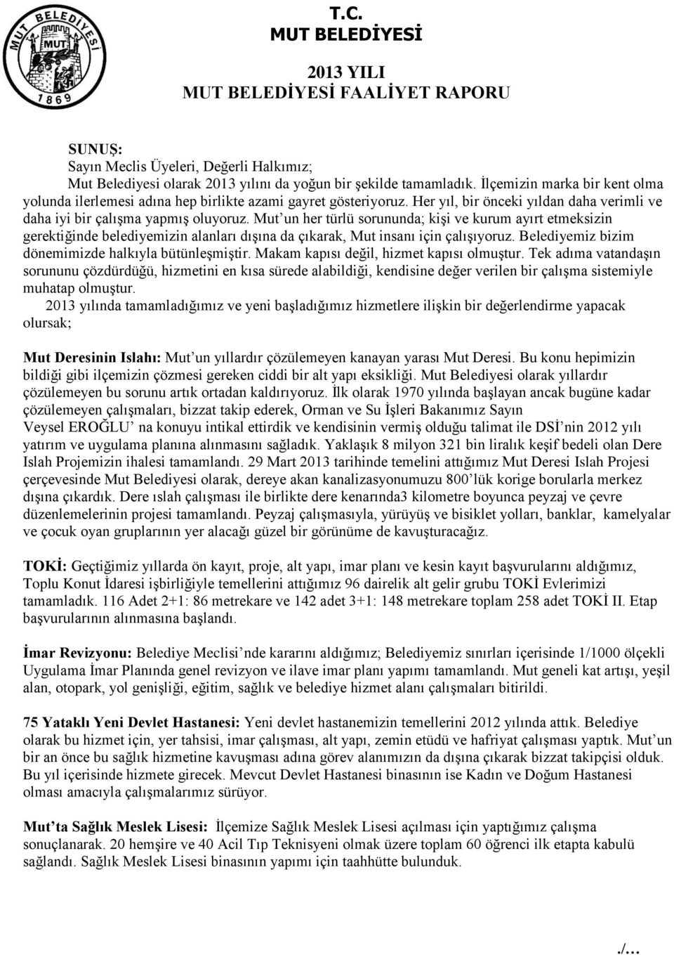 Mut un her türlü sorununda; kişi ve kurum ayırt etmeksizin gerektiğinde belediyemizin alanları dışına da çıkarak, Mut insanı için çalışıyoruz. Belediyemiz bizim dönemimizde halkıyla bütünleşmiştir.