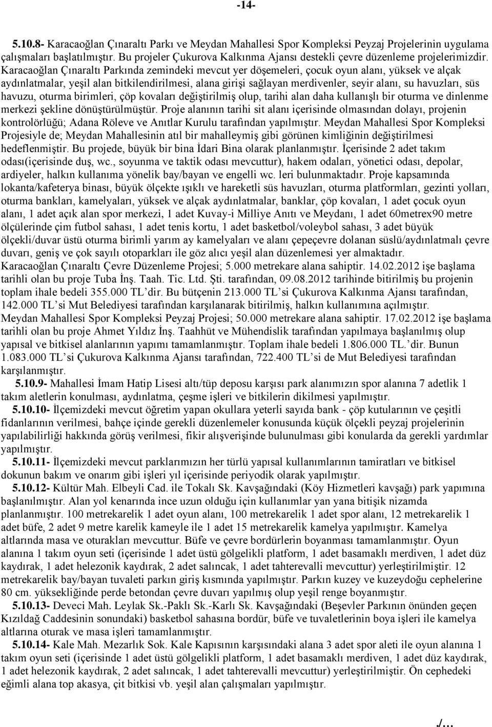 Karacaoğlan Çınaraltı Parkında zemindeki mevcut yer döşemeleri, çocuk oyun alanı, yüksek ve alçak aydınlatmalar, yeşil alan bitkilendirilmesi, alana girişi sağlayan merdivenler, seyir alanı, su