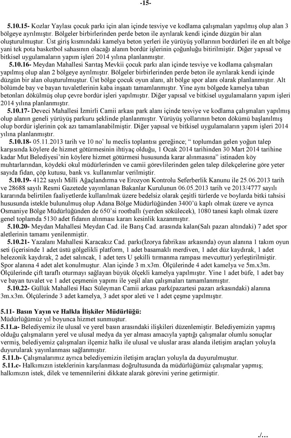 Üst giriş kısmındaki kamelya beton yerleri ile yürüyüş yollarının bordürleri ile en alt bölge yani tek pota basketbol sahasının olacağı alanın bordür işlerinin çoğunluğu bitirilmiştir.