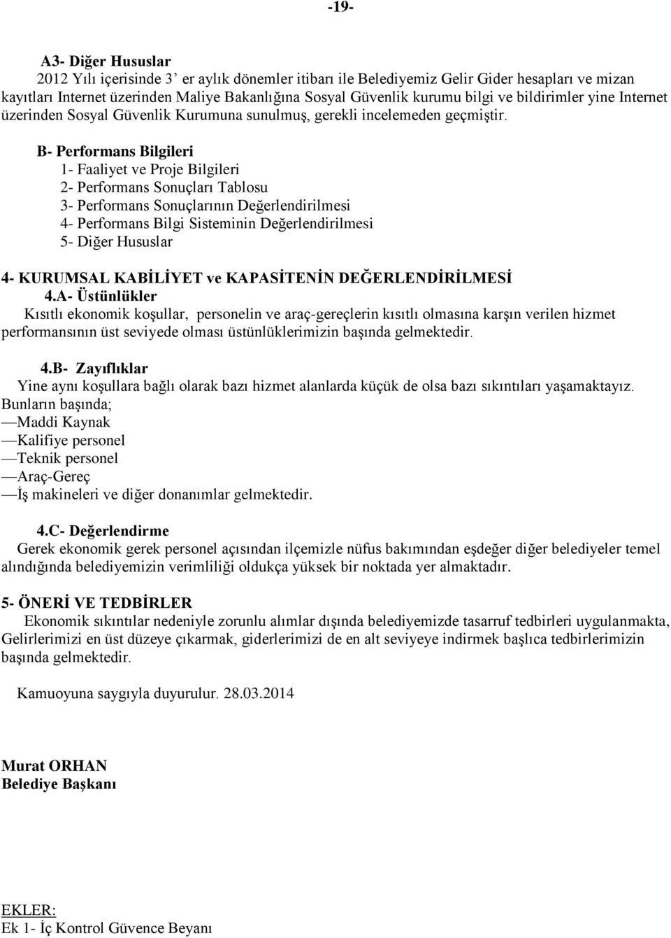 B- Performans Bilgileri 1- Faaliyet ve Proje Bilgileri 2- Performans Sonuçları Tablosu 3- Performans Sonuçlarının Değerlendirilmesi 4- Performans Bilgi Sisteminin Değerlendirilmesi 5- Diğer Hususlar