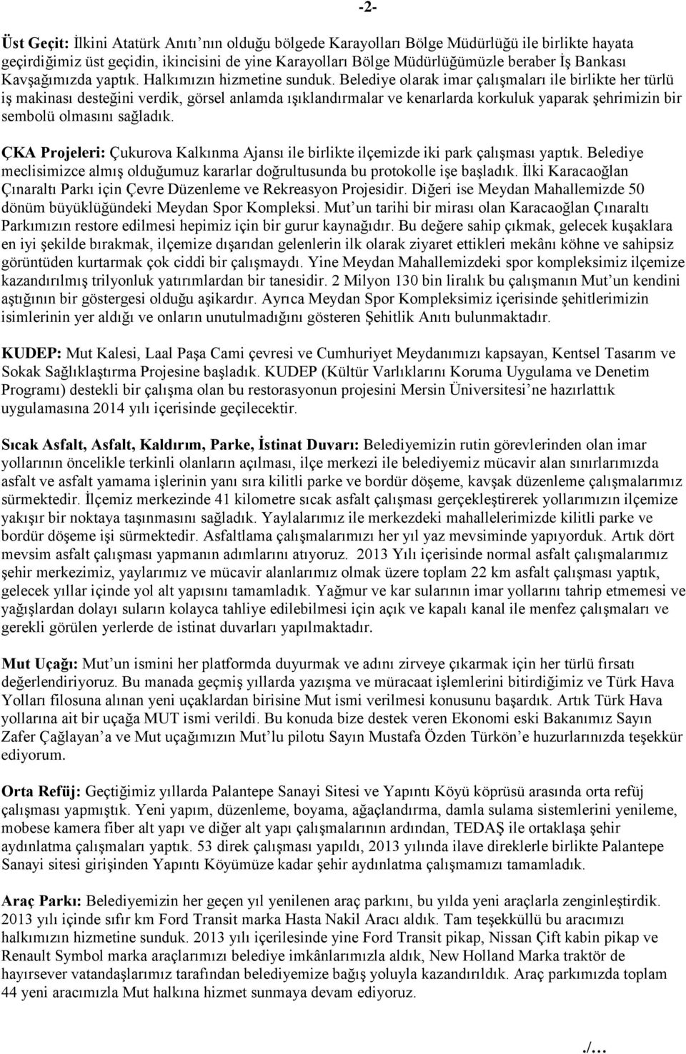 Belediye olarak imar çalışmaları ile birlikte her türlü iş makinası desteğini verdik, görsel anlamda ışıklandırmalar ve kenarlarda korkuluk yaparak şehrimizin bir sembolü olmasını sağladık.