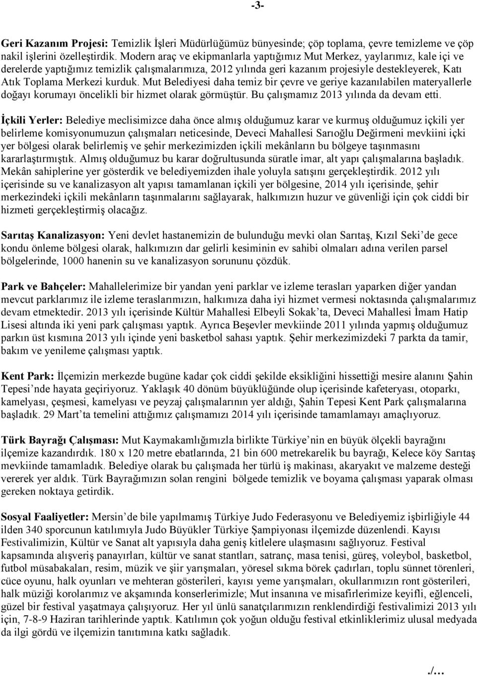 kurduk. Mut Belediyesi daha temiz bir çevre ve geriye kazanılabilen materyallerle doğayı korumayı öncelikli bir hizmet olarak görmüştür. Bu çalışmamız 2013 yılında da devam etti.