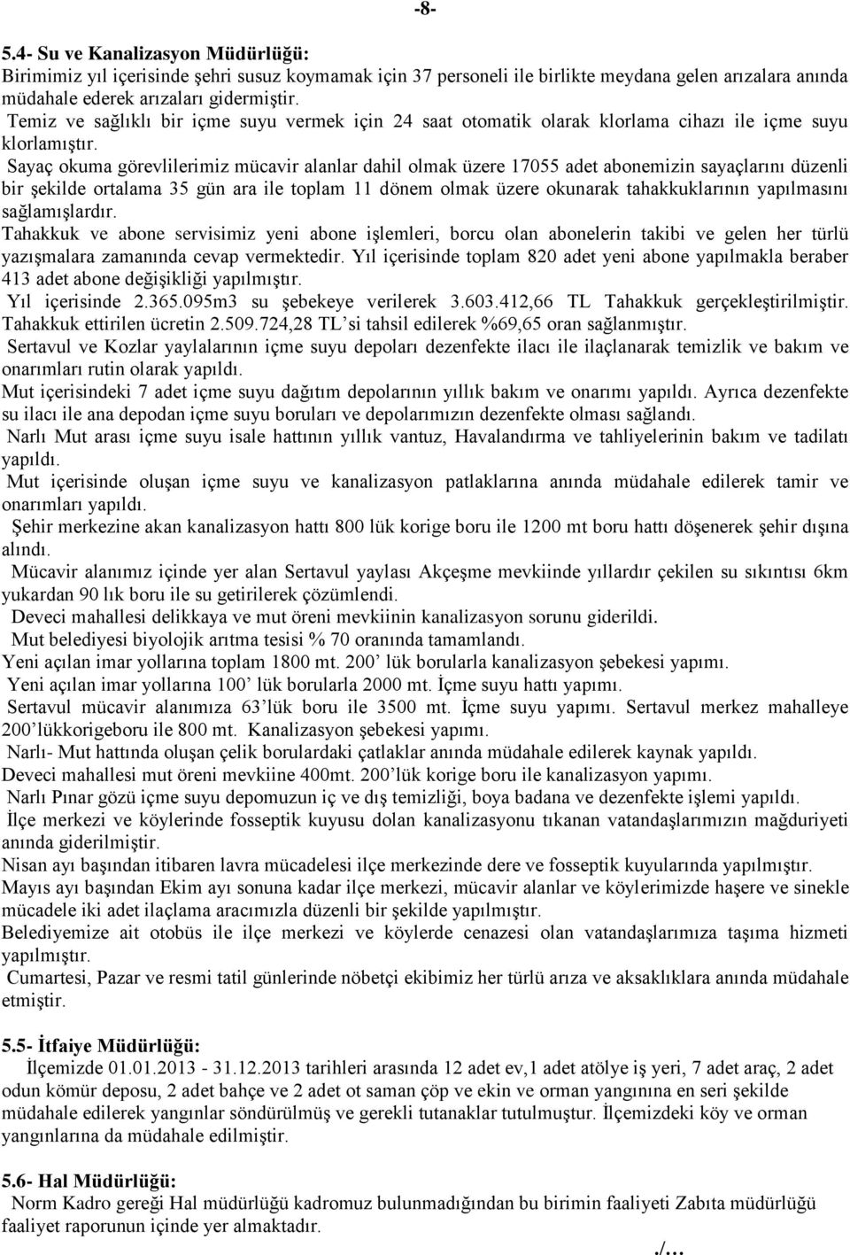 Sayaç okuma görevlilerimiz mücavir alanlar dahil olmak üzere 17055 adet abonemizin sayaçlarını düzenli bir şekilde ortalama 35 gün ara ile toplam 11 dönem olmak üzere okunarak tahakkuklarının