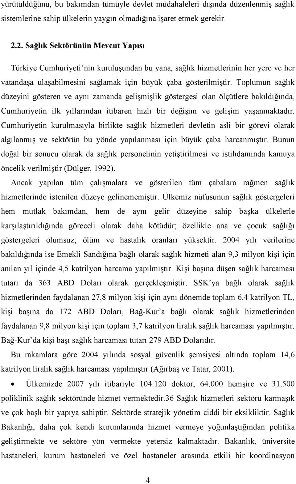 Toplumun sağlık düzeyini gösteren ve aynı zamanda gelişmişlik göstergesi olan ölçütlere bakıldığında, Cumhuriyetin ilk yıllarından itibaren hızlı bir değişim ve gelişim yaşanmaktadır.