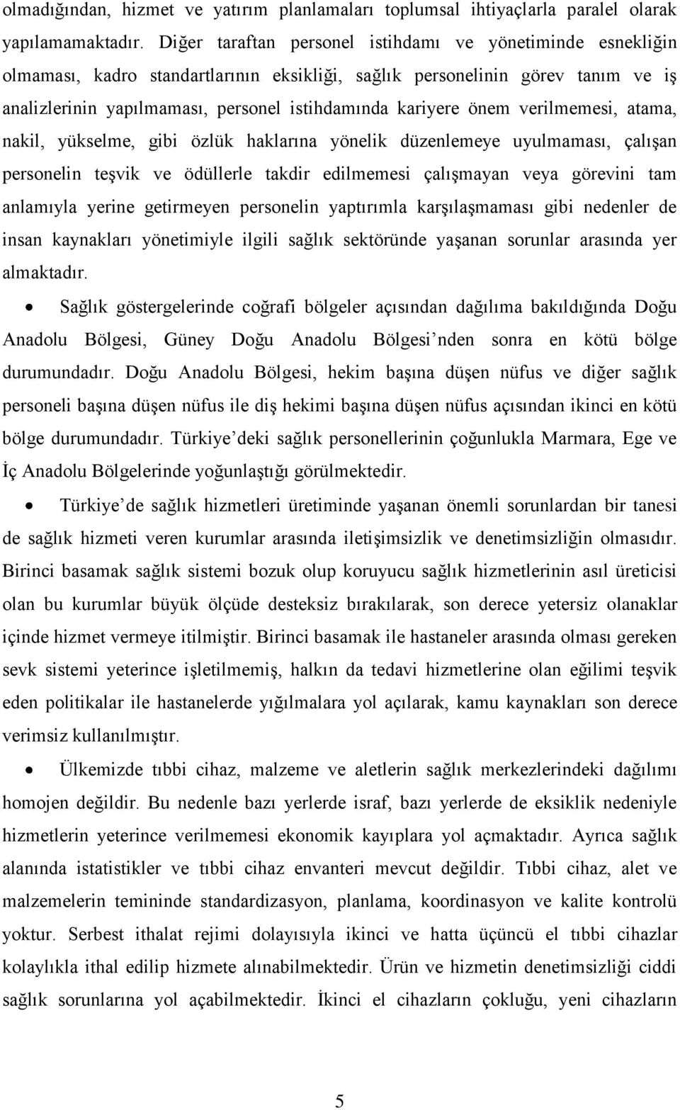 önem verilmemesi, atama, nakil, yükselme, gibi özlük haklarına yönelik düzenlemeye uyulmaması, çalışan personelin teşvik ve ödüllerle takdir edilmemesi çalışmayan veya görevini tam anlamıyla yerine