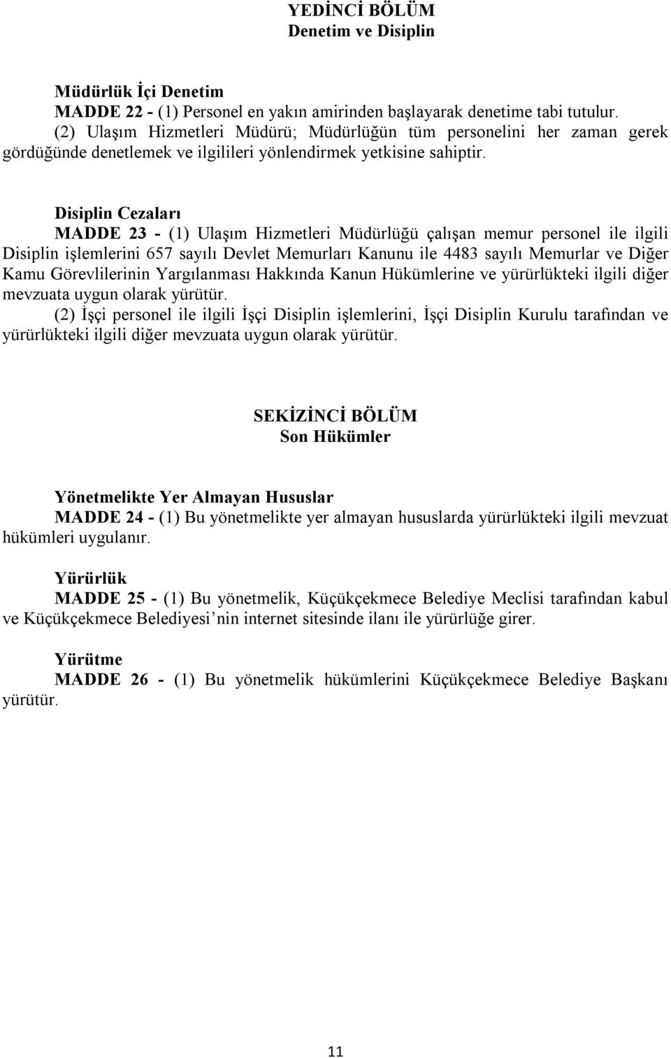 Disiplin Cezaları MADDE 23 - (1) Ulaşım Hizmetleri Müdürlüğü çalışan memur personel ile ilgili Disiplin işlemlerini 657 sayılı Devlet Memurları Kanunu ile 4483 sayılı Memurlar ve Diğer Kamu