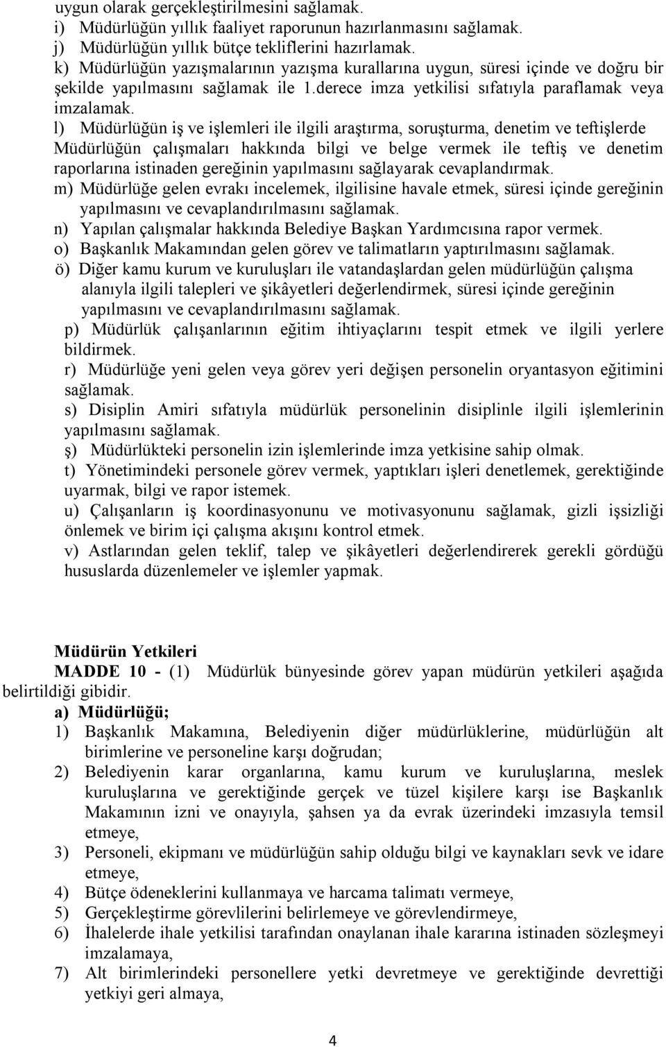 l) Müdürlüğün iş ve işlemleri ile ilgili araştırma, soruşturma, denetim ve teftişlerde Müdürlüğün çalışmaları hakkında bilgi ve belge vermek ile teftiş ve denetim raporlarına istinaden gereğinin