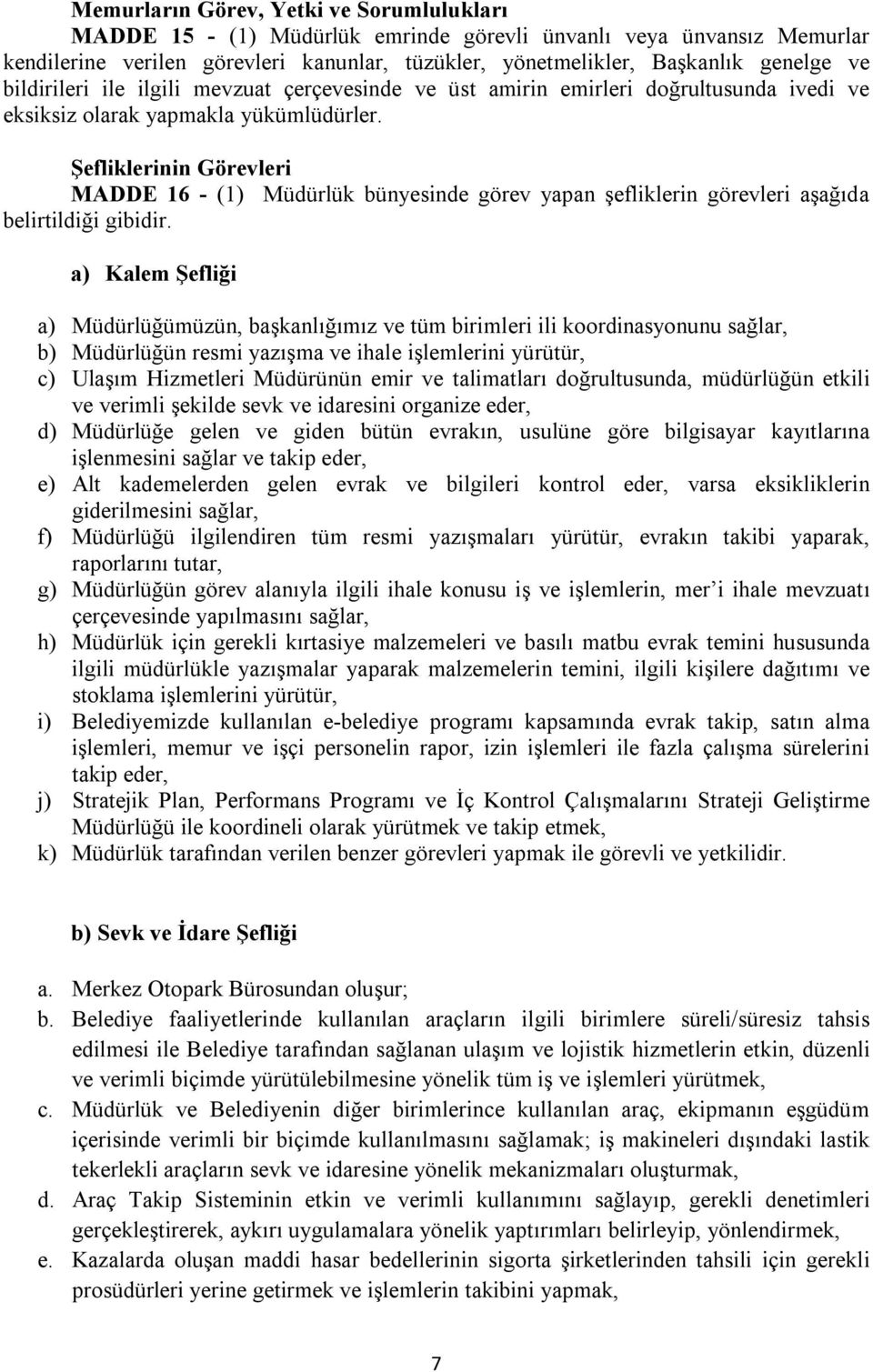 Şefliklerinin Görevleri MADDE 16 - (1) Müdürlük bünyesinde görev yapan şefliklerin görevleri aşağıda belirtildiği gibidir.